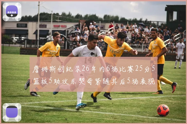 詹姆斯创纪录26年内6场比赛25分5篮板5助攻东契奇紧随其后5场表现出色
