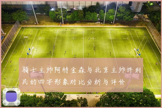 骑士主帅阿特金森与北京主帅许利民的四字形象对比分析与评价