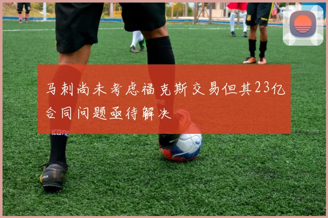 马刺尚未考虑福克斯交易但其23亿合同问题亟待解决