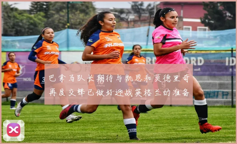 巴拿马队长期待与凯恩和莫德里奇再度交锋已做好迎战英格兰的准备