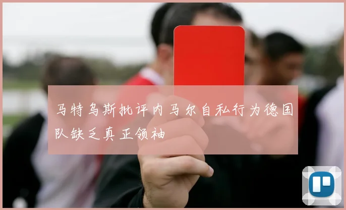 马特乌斯批评内马尔自私行为德国队缺乏真正领袖